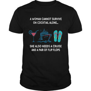 A Woman Cannot Survie On Cocktail Alone She Also Needs A Cruise Shirt